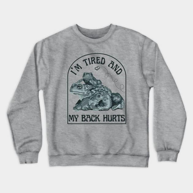 I'm Tired and My Back Hurts Toads Crewneck Sweatshirt by Slightly Unhinged